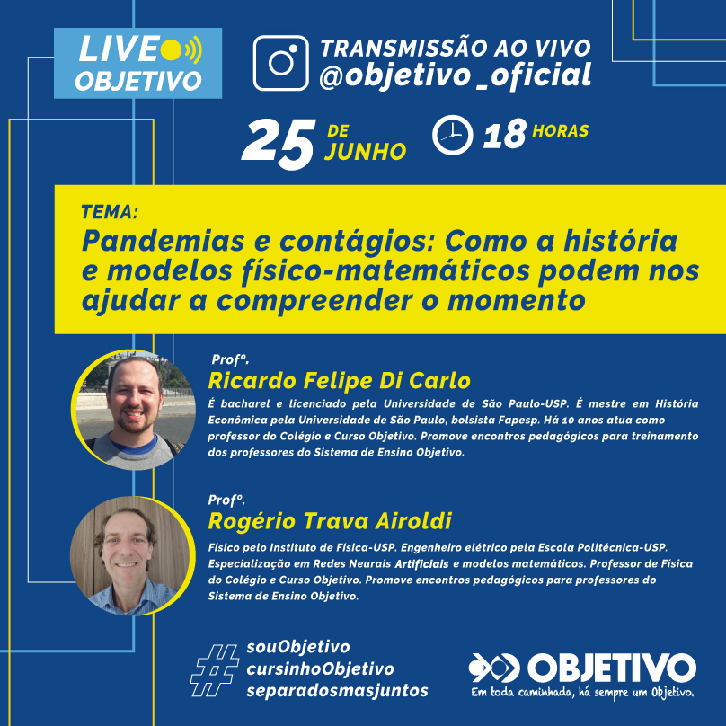 Pandemias e contágios: Como a história e modelos físicos-matemáticos podem nos ajudar a compreender o momento é tema de live do Grupo UNIP-Objetivo, amanhã, dia 25, às 18h. Pandemias e contágios: Como a história e modelos físicos-matemáticos podem nos ajudar a compreender o momento é tema de live do Grupo UNIP-Objetivo, amanhã, dia 25, às 18h.